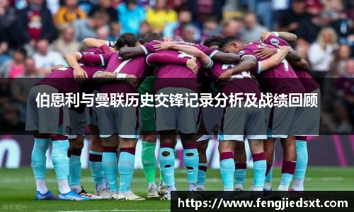 伯恩利与曼联历史交锋记录分析及战绩回顾
