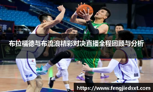 布拉福德与布流浪精彩对决直播全程回顾与分析